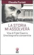 La Storia mi assolverà. Vita di Fidel Castro. Una biografia consentita di Claudia Furiati edito da Net