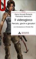 Il videogioco. Mercato, giochi e giocatori di Marco Accordi Rickards, Francesca Vannucchi edito da Mondadori Università