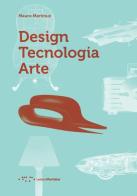 Design tecnologia arte di Mauro Martinuz edito da LetteraVentidue