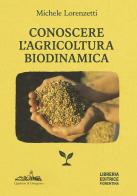 Conoscere l'agricoltura biodinamica di Michele Lorenzetti edito da Libreria Editrice Fiorentina
