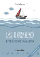 Lessico marinaresco etimologico e comparato. Nuova ediz. di Vito Cellamare edito da Schena Editore