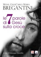 Le 7 parole di Gesù sulla croce di Giancarlo Maria Bregantini edito da ISG Edizioni