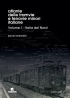 Atlante delle tramvie e ferrovie minori italiane. Ediz. illustrata vol.1 di Paolo Tantardini edito da Tg Book