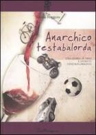 Anarchico testabalorda. Una storia di vino e sportivi controcorrente e di Nicola Roggero edito da Scritturapura Casa Editrice