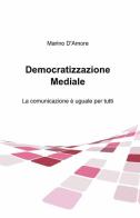 Democratizzazione mediale di Marino D'Amore edito da Pubblicato dall'Autore