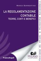 La regolamentazione contabile. Teorie, costi e benefici di Marco Sorrentino edito da Franco Angeli