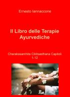 Il libro delle terapie ayurvediche vol.1-12 di Ernesto Iannaccone edito da ilmiolibro self publishing