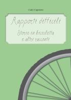 Rapporti difficili. Storie in bicicletta e altri racconti di Carlo Capotorto edito da Youcanprint