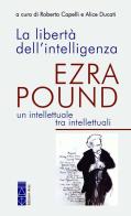La libertà dell'intelligenza. Ezra Pound, un intellettuale tra intellettuali edito da Ares
