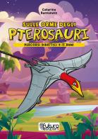 Sulle orme degli pterosauri. Percorsi didattici 9-11 anni. Ediz. illustrata di Caterina Benvenuto edito da Futura Edizioni