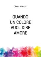 Quando un colore vuol dire amore di Cinzia Mascia edito da Youcanprint