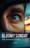 Gloomy sunday di Mario D'Agostino edito da Gruppo Albatros Il Filo