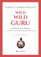 Wild wild guru. Storia di Osho. Il guru più controverso del XX secolo di Waight Subhuti Anand edito da Spazio Interiore