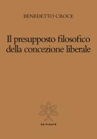 Il presupposto filosofico della concezione liberale di Benedetto Croce edito da De Piante Editore