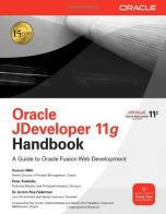 Oracle JDeveloper 11g handbook: a guide to Oracle fusion web development di Duncan Mills, Peter Koletzke, Avrom Roy-Faderman edito da McGraw-Hill Education