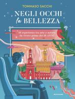 Negli occhi la bellezza. 16 esperienze tra arte e natura da vivere prima dei 16 anni di Tommaso Sacchi edito da Mondadori