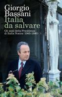 Italia da salvare. Gli anni della Presidenza di Italia Nostra (1965-1980) di Giorgio Bassani edito da Feltrinelli