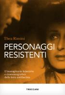 Personaggi resistenti. L'immaginario letterario e cinematografico della lotta antifascista di Thea Rimini edito da Treccani
