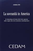 La sovranità in America. Il federalismo di fronte alla corte suprema dalle origini alla crisi economica contemporanea di Andrea Pin edito da CEDAM