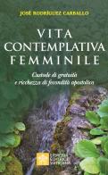 Vita contemplativa femminile. Custode di gratuità e ricchezza di fecondità apostolica di José Rodriguez Carballo edito da Libreria Editrice Vaticana