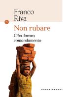 Non rubare. Cibo, lavoro, comandamento di Franco Riva edito da Castelvecchi