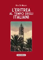 L' Eritrea al tempo degli italiani. La splendida illusione di Rita Di Meglio edito da Solfanelli