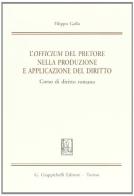 L' officium del pretore nella produzione e applicazione del diritto. Corso di diritto romano di Filippo Gallo edito da Giappichelli