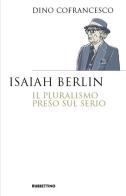 Isaiah Berlin. Il pluralismo preso sul serio di Dino Cofrancesco edito da Rubbettino
