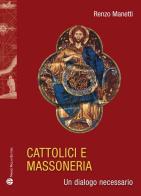 Cattolici e massoneria. Un dialogo necessario di Renzo Manetti edito da Mauro Pagliai Editore