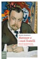Morozov e i suoi fratelli. Storia di una dinastia russa e di una collezione ritrovata di Natalia Semenova edito da Johan & Levi