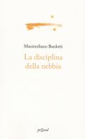 La disciplina della nebbia di Massimiliano Bardotti edito da Pequod