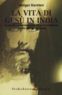 La vita di Gesù in India. La sua vita sconosciuta prima e dopo la crocifissione. La verità sulla Sacra Sindone di Holger Kersten edito da Verdechiaro