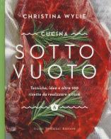 Cucina sotto vuoto. Tecniche, idee e oltre 100 ricette da realizzare a casa di Christina Wylie edito da Guido Tommasi Editore-Datanova