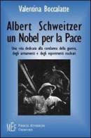 Albert Schweitzer. Un Nobel per la pace. L'etica del rispetto per la vita di Valentina Boccalatte edito da Firenze Atheneum