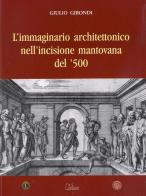 L' immaginario architettonico nell'incisione mantovana del '500 di Giulio Girondi edito da Sometti