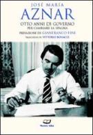 Otto anni di governo per cambiare la Spagna di José M. Aznar edito da Pagine