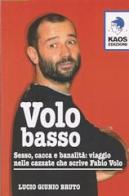 Volo basso. Sesso, spinelli e banalità: viaggio nelle cazzate che scrive Fabio Volo di Lucio G. Bruto edito da Kaos