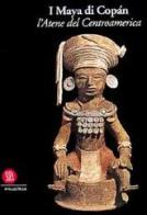 I maya di Copán. L'Atene del Centroamerica edito da Skira