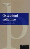 Ossessioni collettive. Critica dei social media di Geert Lovink edito da Università Bocconi Editore