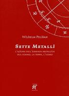 I sette metalli. L'azione dell'essenza metallica sul cosmo, la terra, l'uomo di Wilhelm Pelikan edito da Arcobaleno