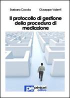 Il protocollo di gestione della procedura di mediazione di Barbara Cocola, Giuseppe Valenti edito da Primiceri Editore