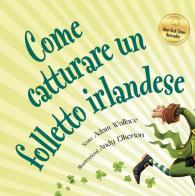 Come catturare un folletto irlandese. Ediz. a colori di Adam Wallace edito da Picarona Italia