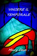 Vincere il temporale di Mary Case edito da Youcanprint