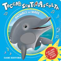 Animali del mare. Tocca senti ascolta. Ediz. a colori di Anna Casalis edito da Dami Editore