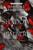 A shadow in the ember. Un'ombra fra le braci. Flesh and Fire vol.1 di Jennifer L. Armentrout edito da HarperCollins Italia