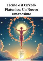 Ficino e il Circolo Platonico. Un nuovo umanesimo di Leonardo Paolo Lovari edito da Anemos (Cavriglia)