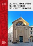 Gli stalli del coro dell'oratorio del Cristo Risorto di Pietro Baccino edito da Sabatelli