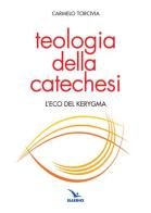 Teologia della catechesi. L'eco del kerygma di Carmelo Torcivia edito da Editrice Elledici