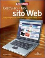 Costruisci il tuo sito Web. Una guida passo per passo per creare pagine internet e blog di Kyle MacRae edito da Mondadori Informatica