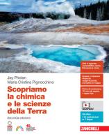 Scopriamo la chimica e le scienze della Terra. Per le Scuole superiori. Con espansione online di Jay Phelan, Maria Cristina Pignocchino edito da Zanichelli